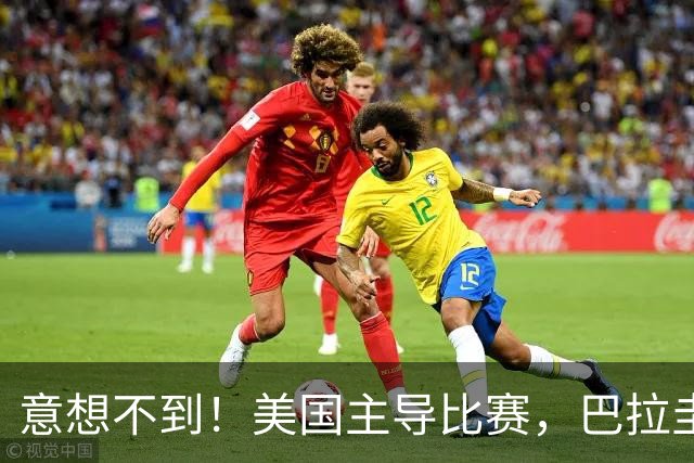 意想不到！美国主导比赛，巴拉圭疲于奔命，美国4比1大胜