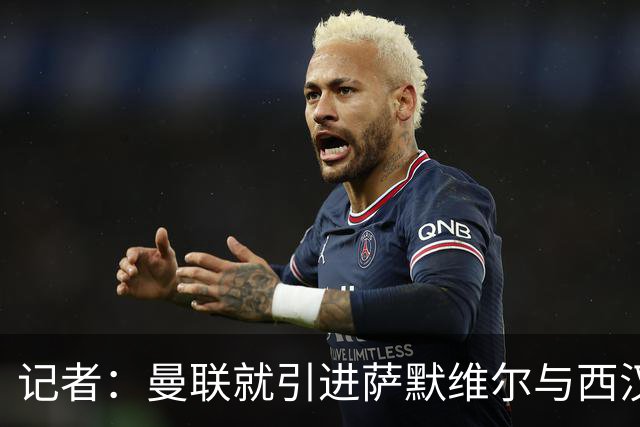 记者：曼联就引进萨默维尔与西汉姆谈判，双方已经直接接触