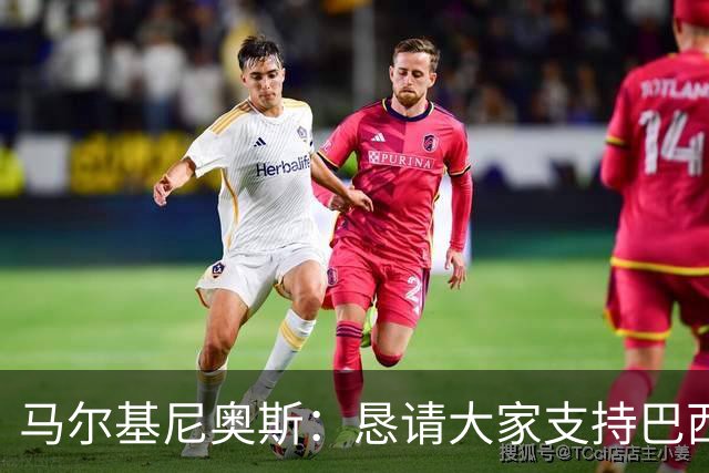 马尔基尼奥斯：恳请大家支持巴西队，年轻球员将开启新世界杯周期